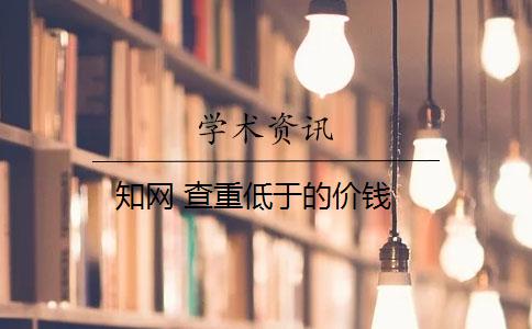 知網(wǎng) 查重低于的價錢