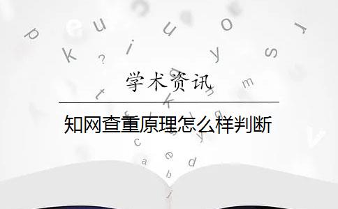 知網(wǎng)查重原理怎么樣判斷