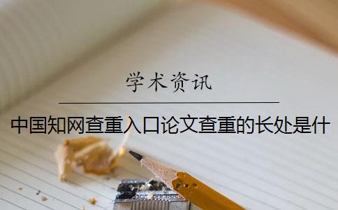 中國知網查重入口論文查重的長處是什么？