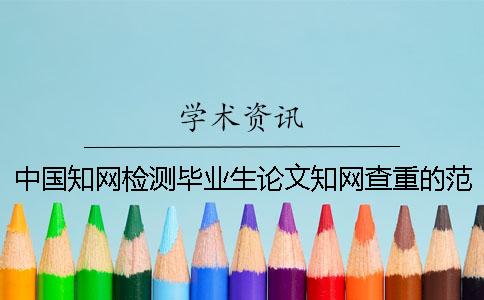 中國知網檢測畢業生論文知網查重的范圍