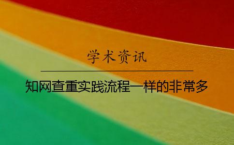 知網(wǎng)查重實(shí)踐流程一樣的非常多