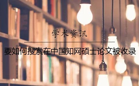 要如何搜索在中國(guó)知網(wǎng)碩士論文被收錄進(jìn)