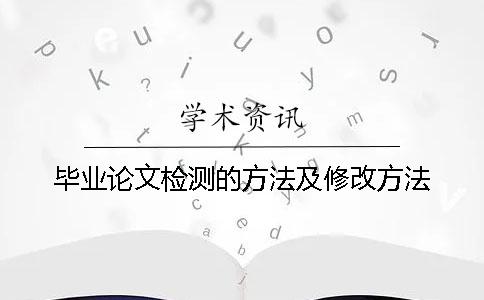 畢業(yè)論文檢測(cè)的方法及修改方法