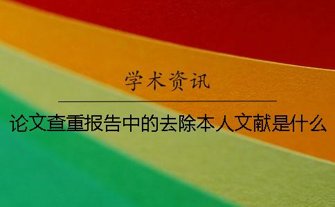論文查重報告中的去除本人文獻是什么意思呢？