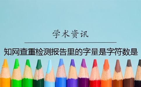 知網查重檢測報告里的字量是字符數是字量