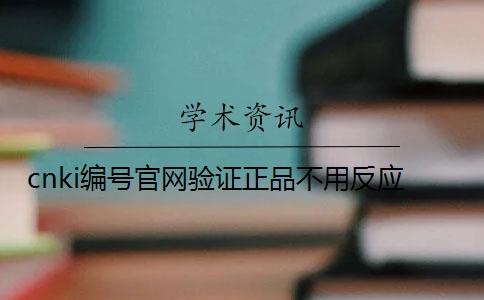 cnki編號(hào)官網(wǎng)驗(yàn)證正品不用反應(yīng)？