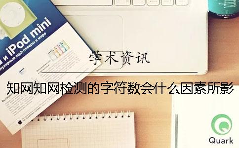 知網知網檢測的字符數會什么因素所影響？