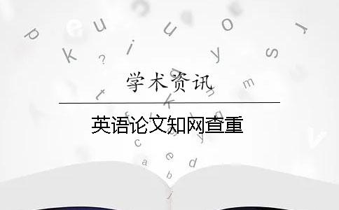 英語論文知網(wǎng)查重