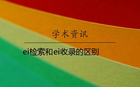 ei檢索和ei收錄的區(qū)別