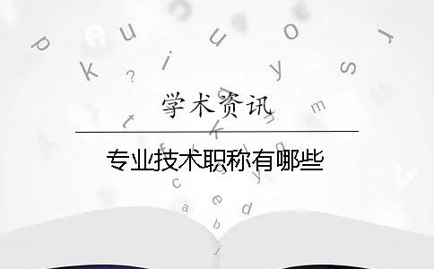 專業(yè)技術(shù)職稱有哪些