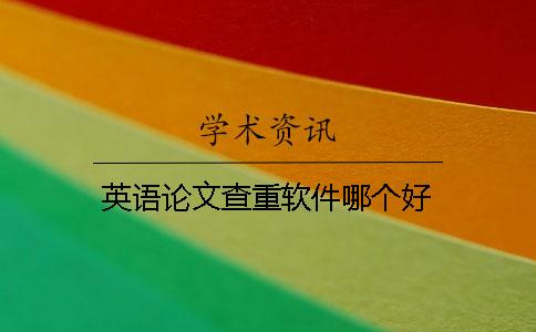 英語(yǔ)論文查重軟件哪個(gè)好