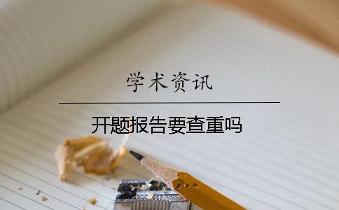 開(kāi)題報(bào)告要查重嗎