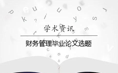 財務管理畢業(yè)論文選題