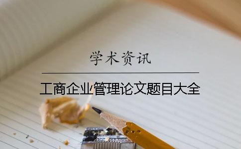 工商企業管理論文題目大全