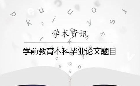 學(xué)前教育本科畢業(yè)論文題目