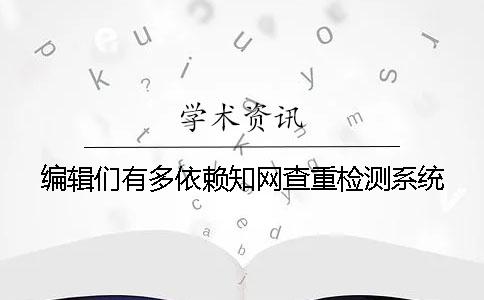 編輯們有多依賴知網查重檢測系統