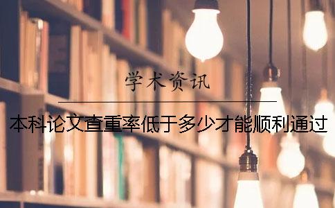 本科論文查重率低于多少才能順利通過學(xué)校的檢測？