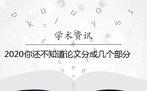2020你還不知道論文分成幾個(gè)部分嗎？