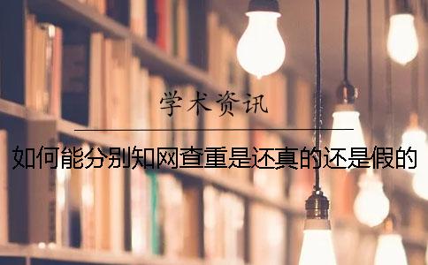 如何能分別知網(wǎng)查重是還真的還是假的