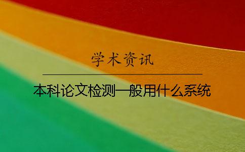本科論文檢測一般用什么系統(tǒng)？