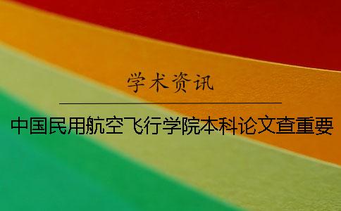 中國民用航空飛行學院本科論文查重要求及重復率 中國民用航空飛行學院空乘是本科還是專科