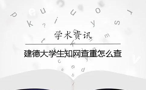 建德大學生知網查重怎么查