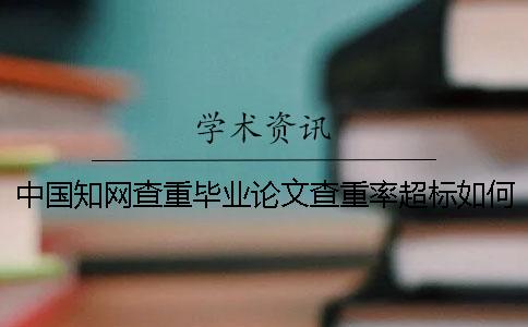 中國知網查重畢業論文查重率超標如何解決？