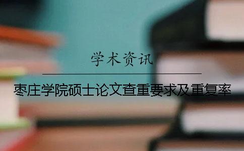 棗莊學院碩士論文查重要求及重復率